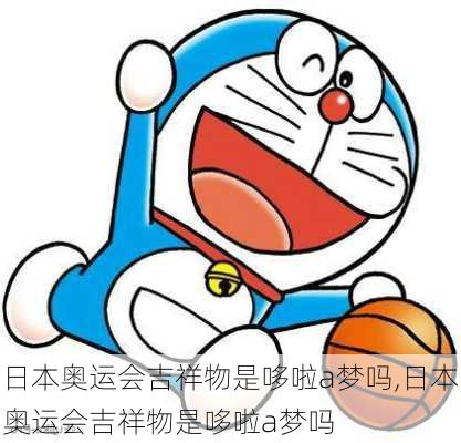 日本奥运会吉祥物是哆啦a梦吗,日本奥运会吉祥物是哆啦a梦吗