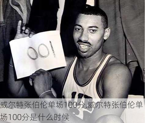 威尔特张伯伦单场100分,威尔特张伯伦单场100分是什么时候