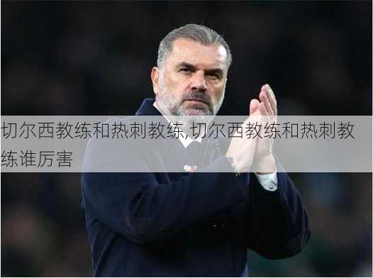 切尔西教练和热刺教练,切尔西教练和热刺教练谁厉害