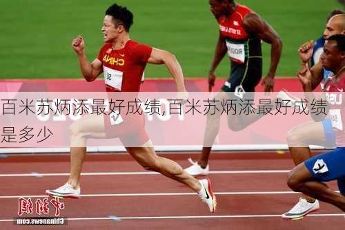 百米苏炳添最好成绩,百米苏炳添最好成绩是多少