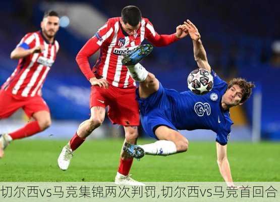切尔西vs马竞集锦两次判罚,切尔西vs马竞首回合