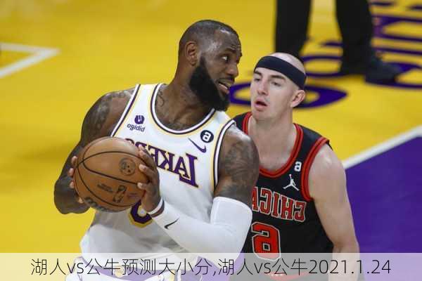 湖人vs公牛预测大小分,湖人vs公牛2021.1.24