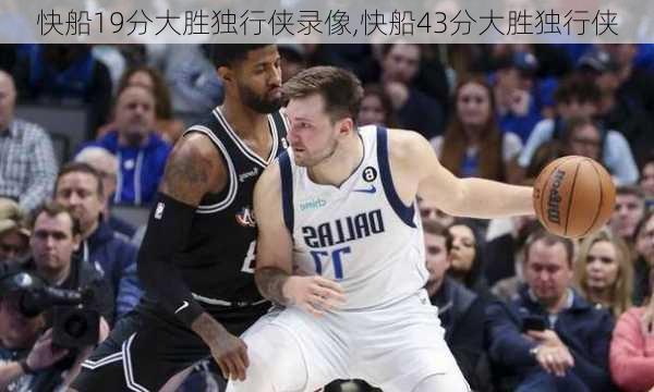 快船19分大胜独行侠录像,快船43分大胜独行侠