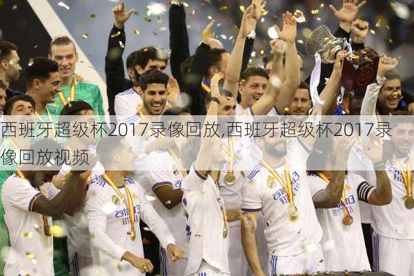 西班牙超级杯2017录像回放,西班牙超级杯2017录像回放视频