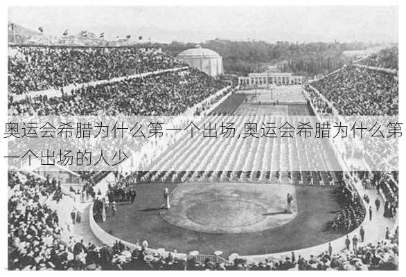 奥运会希腊为什么第一个出场,奥运会希腊为什么第一个出场的人少