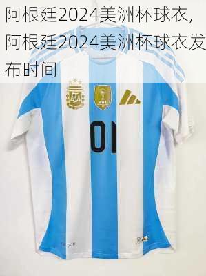 阿根廷2024美洲杯球衣,阿根廷2024美洲杯球衣发布时间