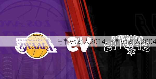 马刺vs湖人2014,马刺vs湖人2004