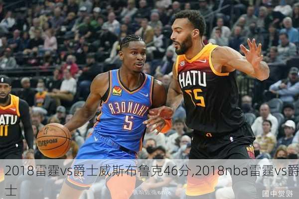 2018雷霆vs爵士威斯布鲁克46分,2018nba雷霆vs爵士
