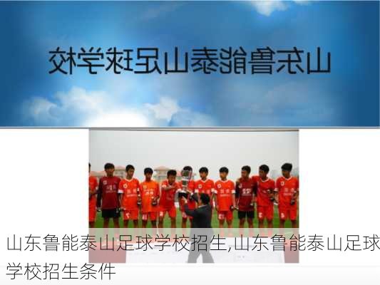 山东鲁能泰山足球学校招生,山东鲁能泰山足球学校招生条件