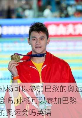 孙杨可以参加巴黎的奥运会吗,孙杨可以参加巴黎的奥运会吗英语