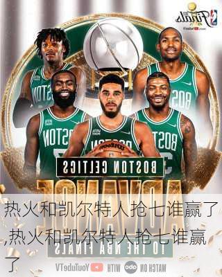 热火和凯尔特人抢七谁赢了,热火和凯尔特人抢七谁赢了