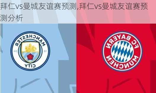 拜仁vs曼城友谊赛预测,拜仁vs曼城友谊赛预测分析