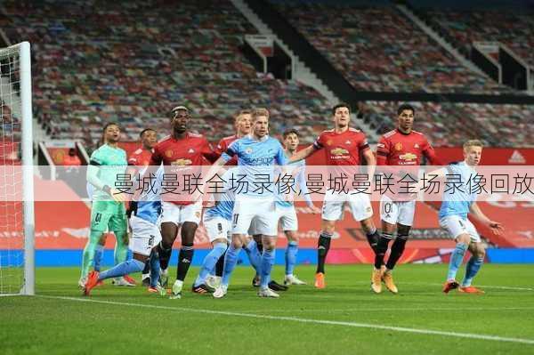 曼城曼联全场录像,曼城曼联全场录像回放