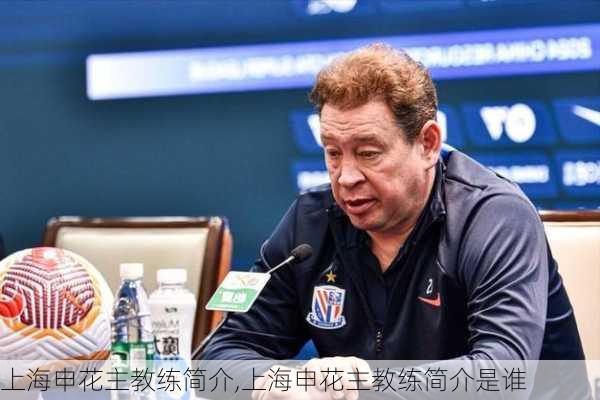 上海申花主教练简介,上海申花主教练简介是谁