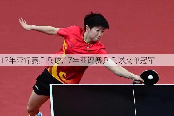 17年亚锦赛乒乓球,17年亚锦赛乒乓球女单冠军
