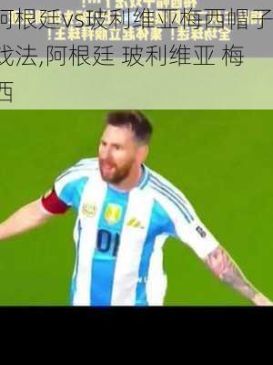 阿根廷vs玻利维亚梅西帽子戏法,阿根廷 玻利维亚 梅西