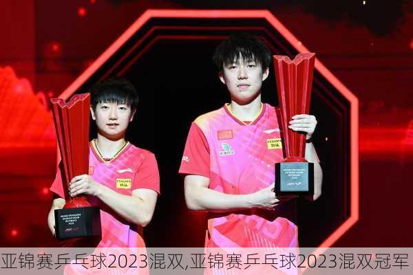 亚锦赛乒乓球2023混双,亚锦赛乒乓球2023混双冠军