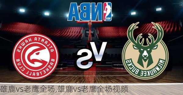 雄鹿vs老鹰全场,雄鹿vs老鹰全场视频