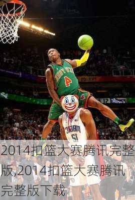 2014扣篮大赛腾讯完整版,2014扣篮大赛腾讯完整版下载