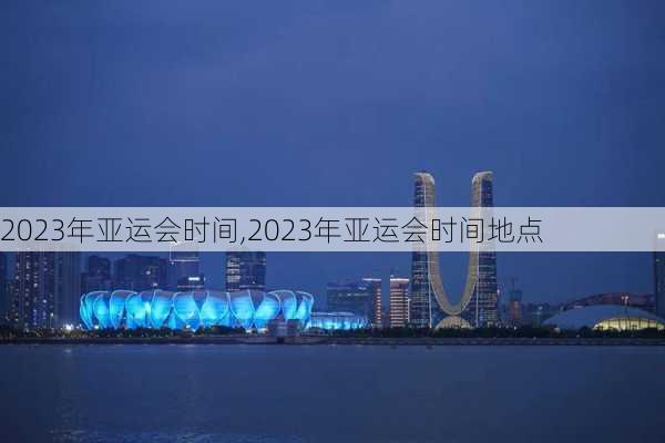 2023年亚运会时间,2023年亚运会时间地点