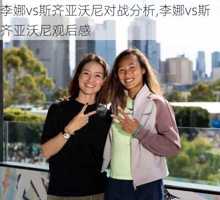 李娜vs斯齐亚沃尼对战分析,李娜vs斯齐亚沃尼观后感