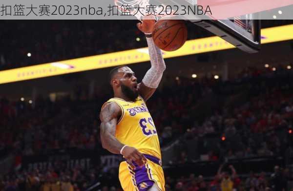 扣篮大赛2023nba,扣篮大赛2023NBA