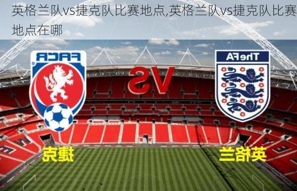 英格兰队vs捷克队比赛地点,英格兰队vs捷克队比赛地点在哪