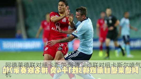 阿德莱德联对纽卡斯尔,阿德莱德联对纽卡斯尔喷气机