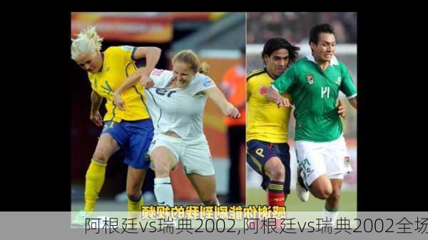 阿根廷vs瑞典2002,阿根廷vs瑞典2002全场