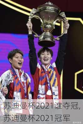 苏迪曼杯2021谁夺冠,苏迪曼杯2021冠军