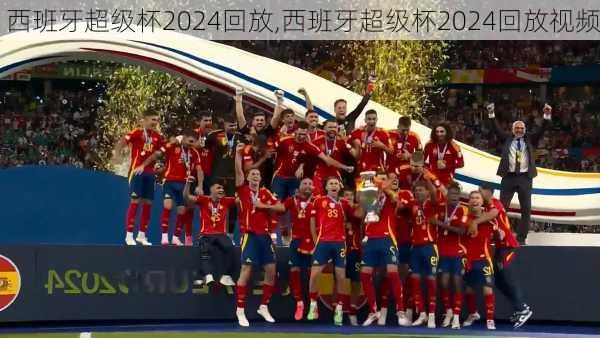 西班牙超级杯2024回放,西班牙超级杯2024回放视频