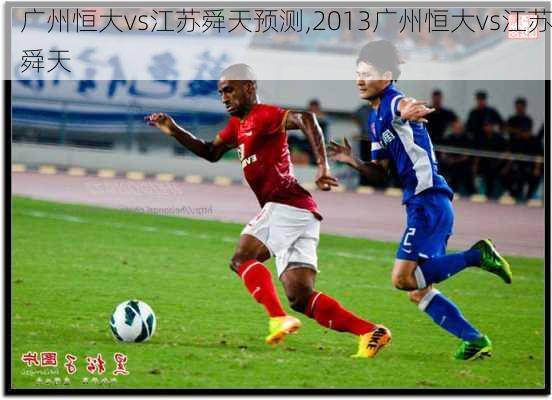 广州恒大vs江苏舜天预测,2013广州恒大vs江苏舜天