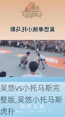 吴悠vs小托马斯完整版,吴悠小托马斯虎扑