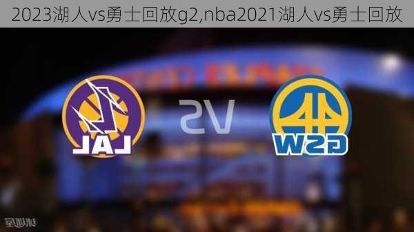 2023湖人vs勇士回放g2,nba2021湖人vs勇士回放