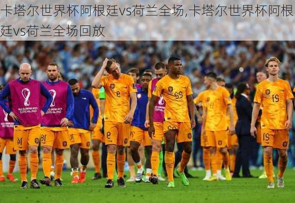 卡塔尔世界杯阿根廷vs荷兰全场,卡塔尔世界杯阿根廷vs荷兰全场回放