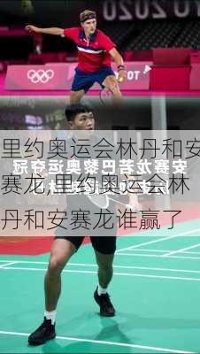 里约奥运会林丹和安赛龙,里约奥运会林丹和安赛龙谁赢了