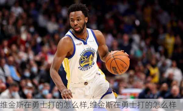 维金斯在勇士打的怎么样,维金斯在勇士打的怎么样