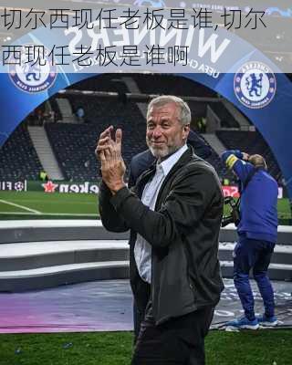 切尔西现任老板是谁,切尔西现任老板是谁啊