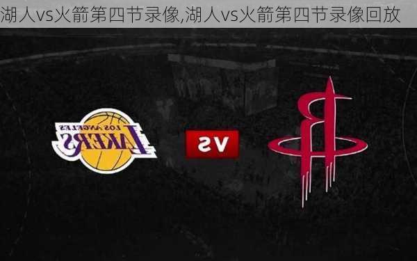 湖人vs火箭第四节录像,湖人vs火箭第四节录像回放