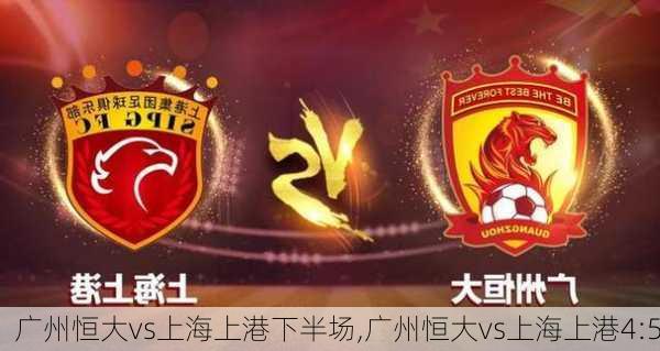 广州恒大vs上海上港下半场,广州恒大vs上海上港4:5
