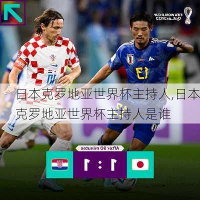 日本克罗地亚世界杯主持人,日本克罗地亚世界杯主持人是谁