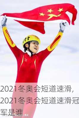 2021冬奥会短道速滑,2021冬奥会短道速滑冠军是谁