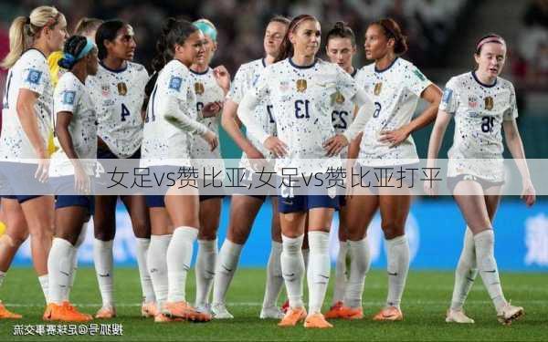 女足vs赞比亚,女足vs赞比亚打平