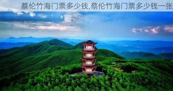 蔡伦竹海门票多少钱,蔡伦竹海门票多少钱一张