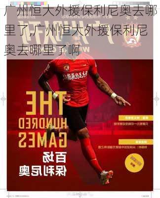 广州恒大外援保利尼奥去哪里了,广州恒大外援保利尼奥去哪里了啊