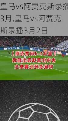 皇马vs阿贾克斯录播3月,皇马vs阿贾克斯录播3月2日