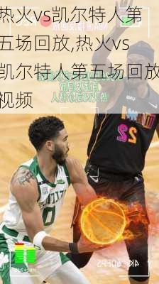 热火vs凯尔特人第五场回放,热火vs凯尔特人第五场回放视频