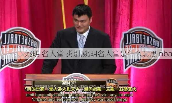 姚明 名人堂 类别,姚明名人堂是什么意思 nba