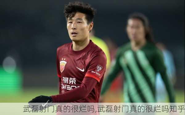 武磊射门真的很烂吗,武磊射门真的很烂吗知乎