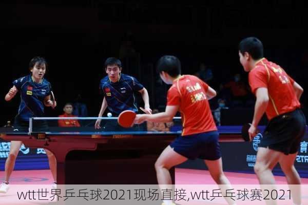 wtt世界乒乓球2021现场直接,wtt乒乓球赛2021